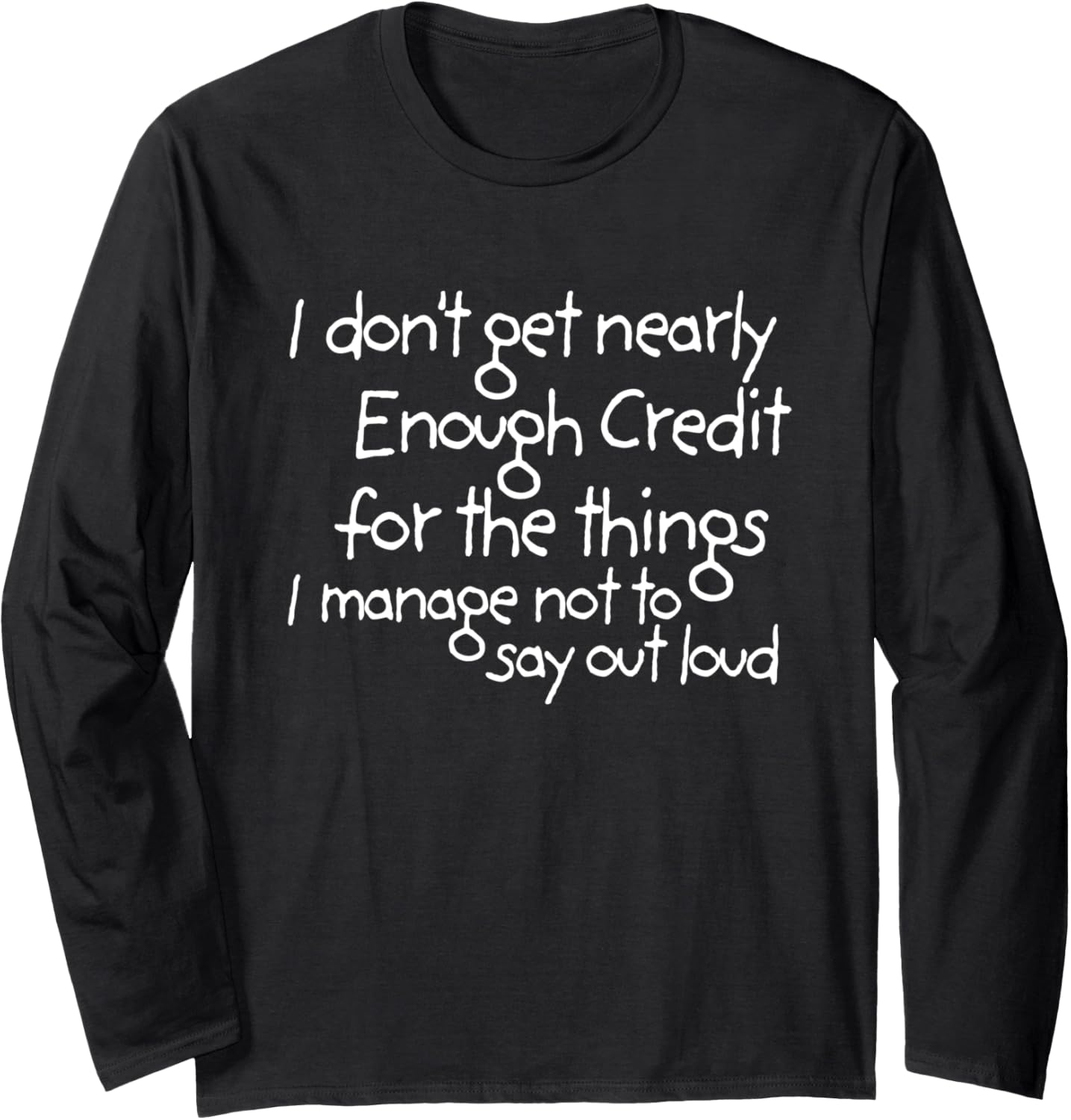I don't get nearly enough credit for the things i manage not Long Sleeve