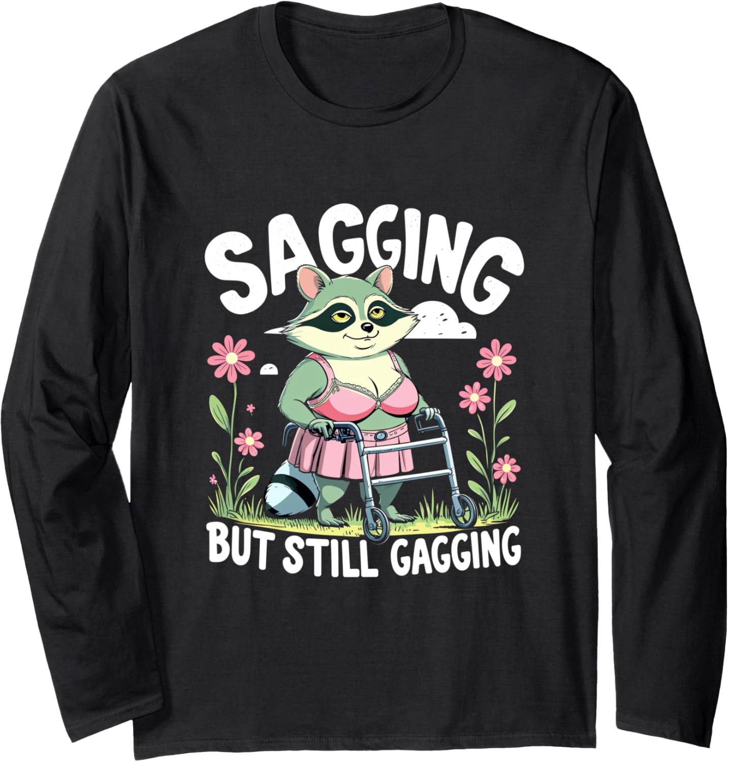 Sagging But Still Gagging Funny Raccoon Meme - Adult Humor Long Sleeve