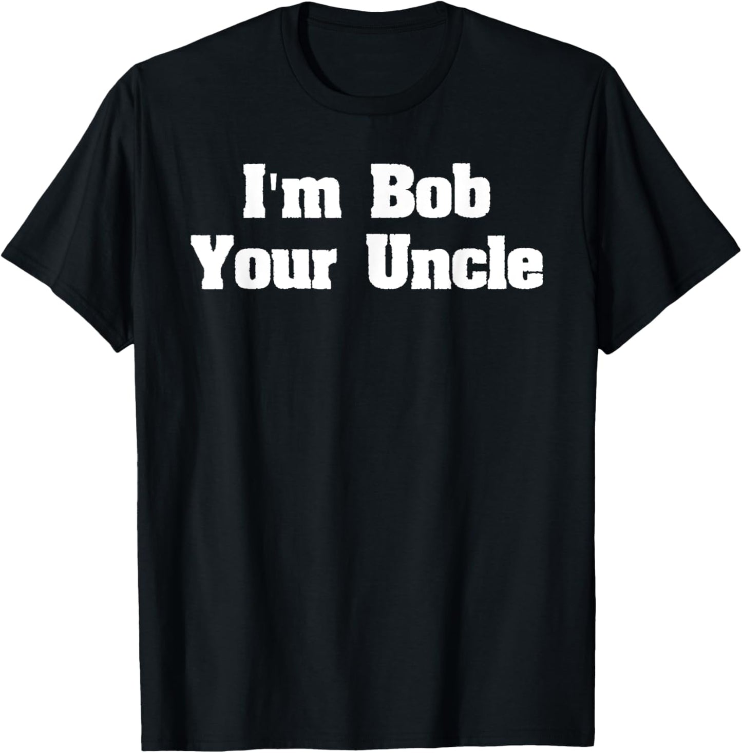 I'm Bob Your Uncle Funny Meme shirt- Men Women T Shirt