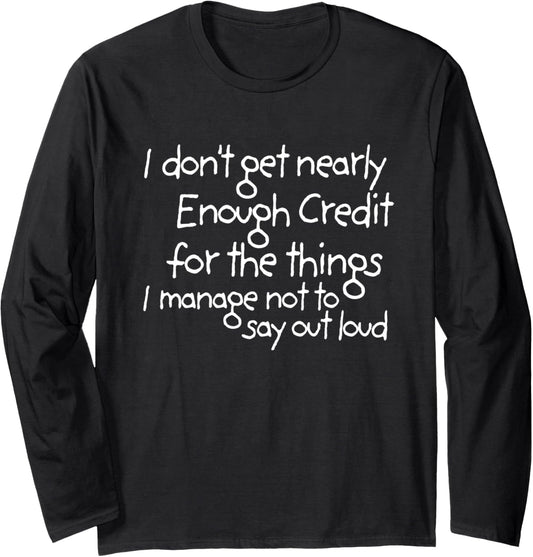 I don't get nearly enough credit for the things i manage not Long Sleeve