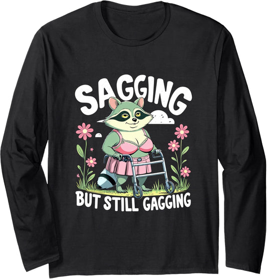 Sagging But Still Gagging Funny Raccoon Meme - Adult Humor Long Sleeve