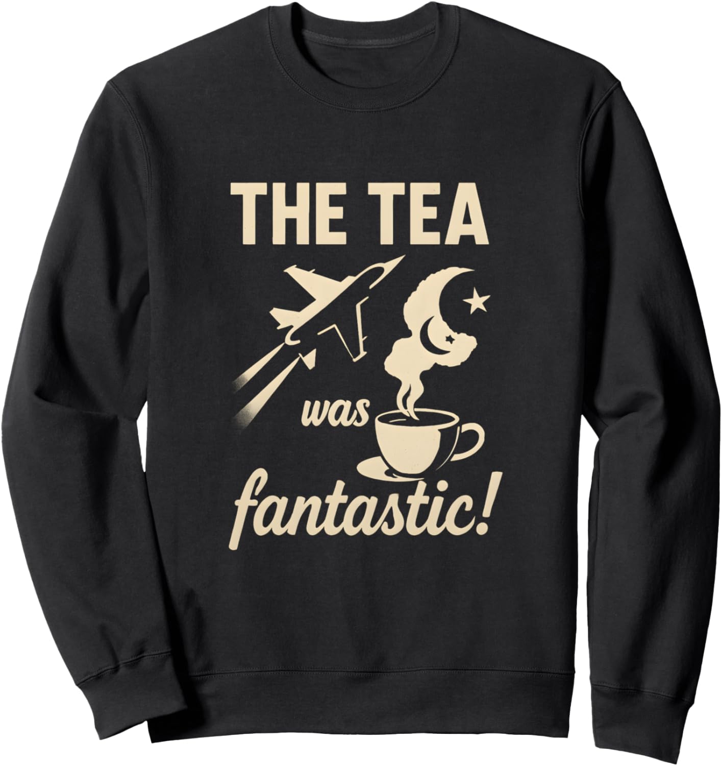 Tea Was Fantastic Fighter Jet Shirt | Funny Pakistan Army Sweatshirt