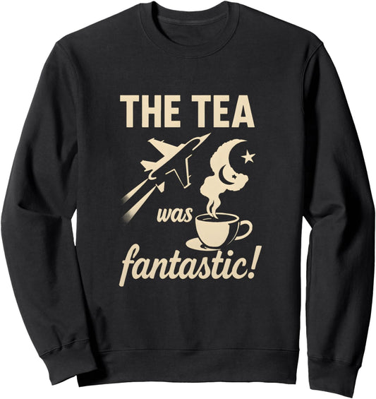 Tea Was Fantastic Fighter Jet Shirt | Funny Pakistan Army Sweatshirt