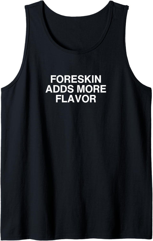 Foreskin Adds More Flavor Funny Dark Humor College Gag Meme Tank Top