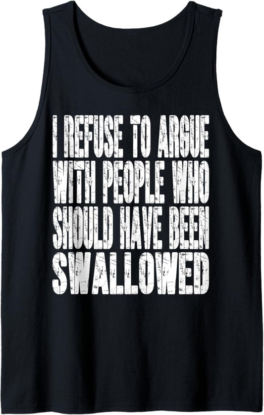 I Refuse To Argue With People Who Should Have Been Swallowed Tank Top