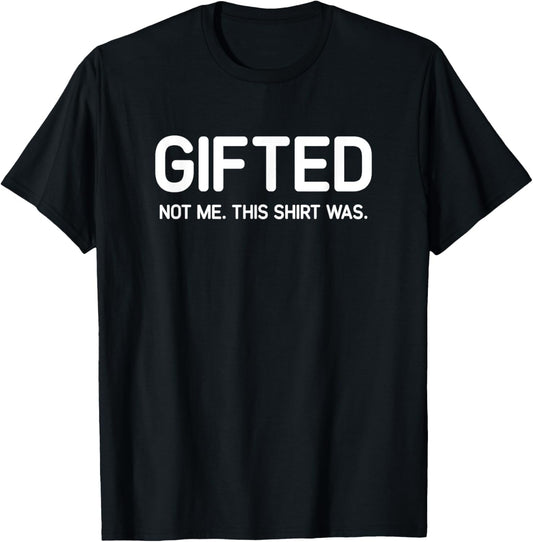 Gifted Not Me This Shirt Was, Funny, Jokes, Sarcastic