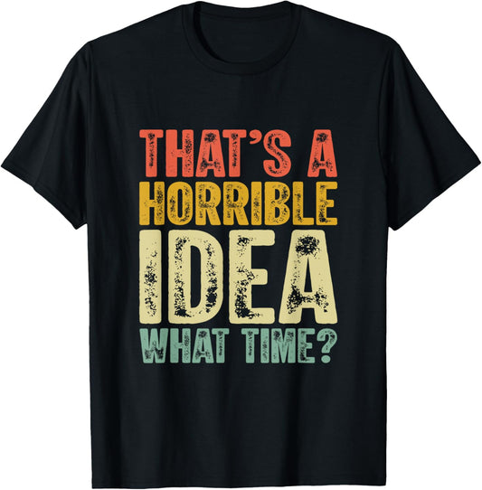 That's A Horrible Idea What Time Funny Humor Men Women jokes
