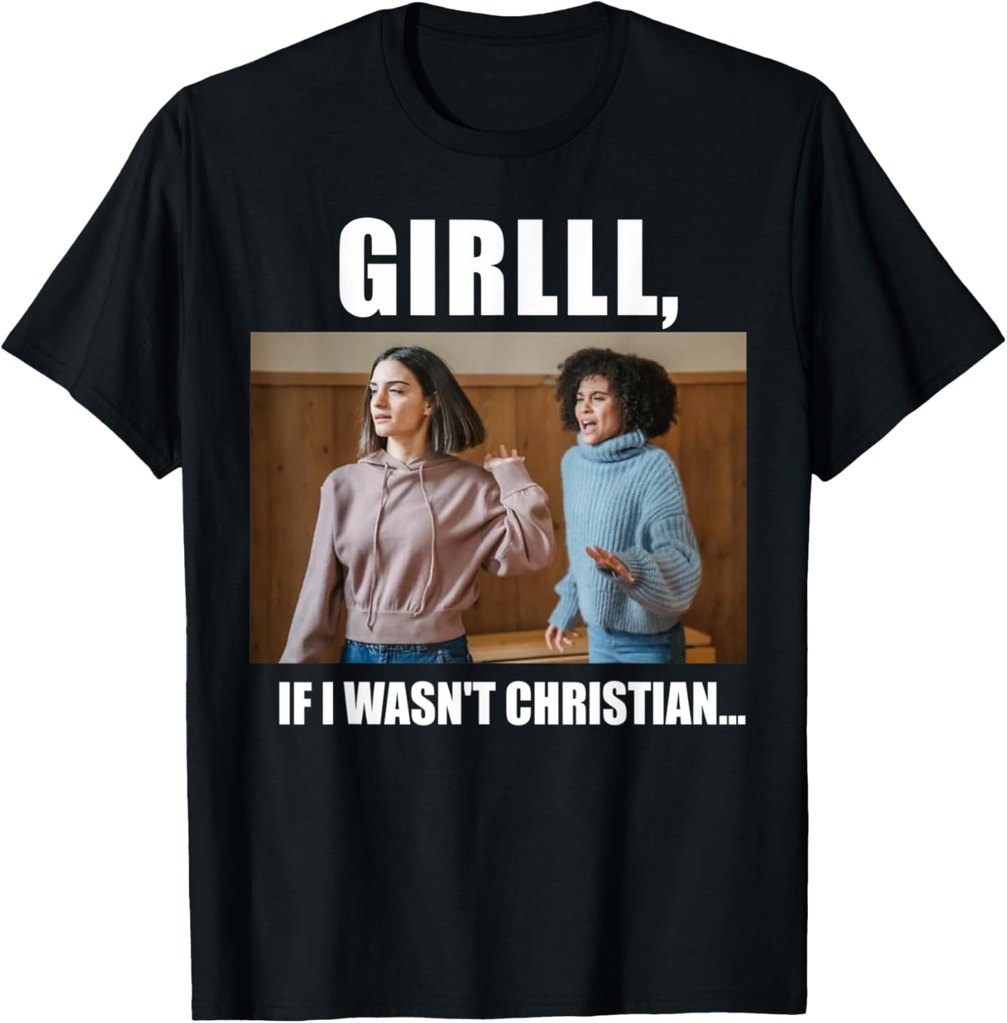 Womens Funny Christian Meme Tee Church Humor Girl If I Wasnt